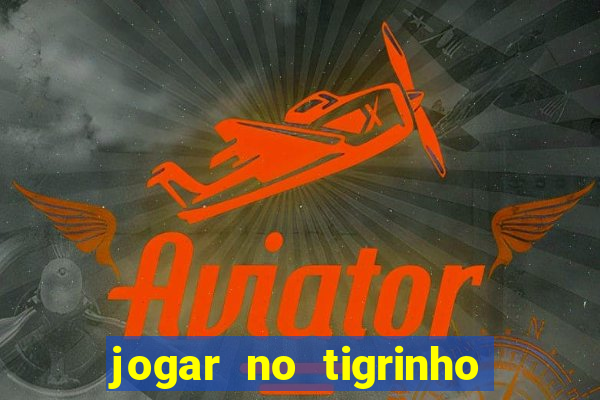 jogar no tigrinho sem deposito